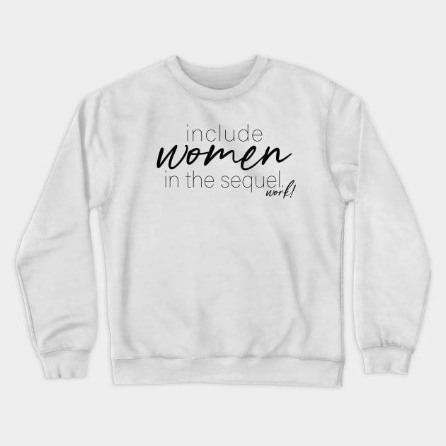 Include Women in the Sequel - Work! Crewneck Sweatshirt by Becki Sturgeon